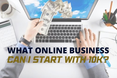 What Online Business Can I Start with 10k?