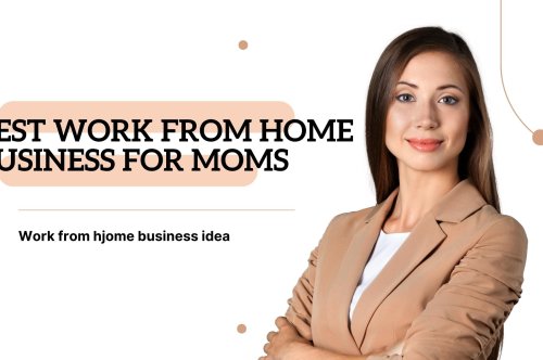 Unleashing Your Potential: Best Work from Home Business for Moms