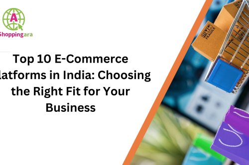 Top 10 E-Commerce Platforms in India: Choosing the Right Fit for Your Business