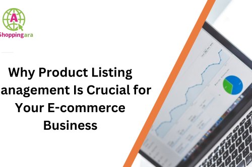 Why Product Listing Management Is Crucial for Your E-commerce Business