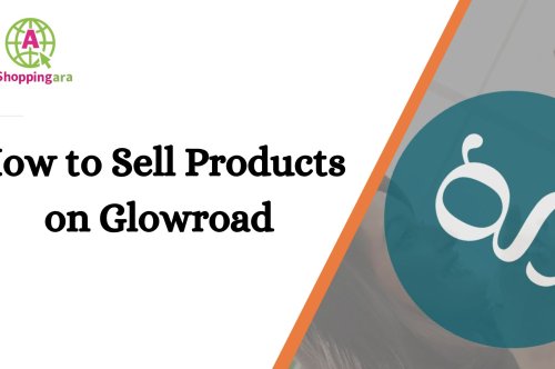 How to Sell Products on Glowroad? A Beginner’s Guide to Getting Started!