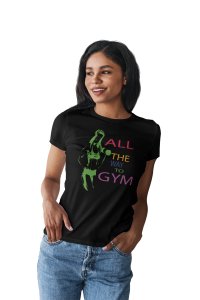 All The Way To Gym, Round Neck Gym Tshirt (Black Tshirt) - Clothes for Gym Lovers - Suitable for Gym Going Person - Foremost Gifting Material for Your Friends and Close Ones