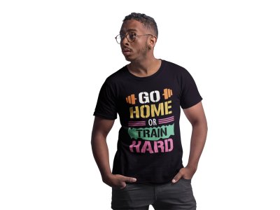 Go Home Or Train Hard, (BG White, Yellow, Black and Pink), Round Neck Gym Tshirt (White Tshirt) - Clothes for Gym Lovers - Suitable for Gym Going Person - Foremost Gifting Material for Your Friends and Close Ones