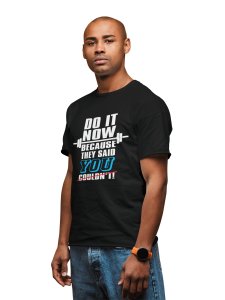 Do It Now, Beacause They Said You Couldn't, (BG White and Blue), Round Neck Gym Tshirt (Black Tshirt) - Clothes for Gym Lovers - Suitable for Gym Going Person - Foremost Gifting Material for Your Friends and Close Ones