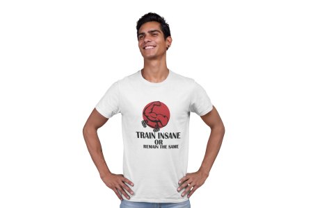 Train Insane or Remain The Same Round Neck Gym Tshirt (White Tshirt) - Clothes for Gym Lovers - Suitable for Gym Going Person - Foremost Gifting Material for Your Friends and Close Ones