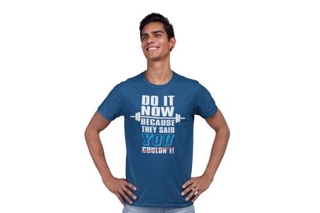 Do It Now Beacuse They Said You Couldn't, Round Neck Gym Tshirt (BG Blue) (Blue Tshirt) - Clothes for Gym Lovers - Suitable for Gym Going Person - Foremost Gifting Material for Your Friends and Close Ones