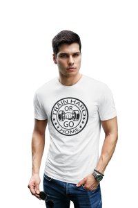 Train Hard Or Go Home, Round Neck Gym Tshirt (White Tshirt) - Clothes for Gym Lovers - Foremost Gifting Material for Your Friends and Close Ones