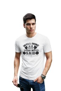 Well Done is Better Than Well Said, Round Neck Gym Tshirt (White Tshirt) - Clothes for Gym Lovers - Foremost Gifting Material for Your Friends and Close Ones