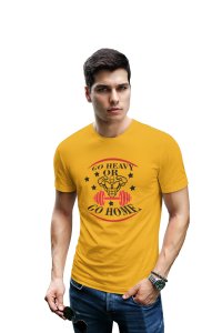 Go Heavy Or Go Home, Round Neck Gym Tshirt (Yellow Tshirt) - Clothes for Gym Lovers - Suitable for Gym Going Person - Foremost Gifting Material for Your Friends and Close Ones