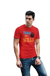 Train Like A Boss, (BG Blue, Yellow, Green and Orange), Round Neck Gym Tshirt (Red Tshirt) - Clothes for Gym Lovers - Foremost Gifting Material for Your Friends and Close Ones
