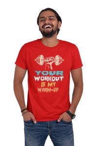 Your Workout Is My Warm-Up, (BG Blue, Yellow and Orange), Round Neck Gym Tshirt (Red Tshirt) - Clothes for Gym Lovers - Foremost Gifting Material for Your Friends and Close Ones