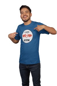 I Love Gym, Round Neck Gym Tshirt (Blue Tshirt) - Clothes for Gym Lovers - Suitable for Gym Going Person - Foremost Gifting Material for Your Friends and Close Ones