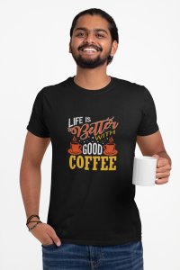 Life is better with good Coffee - Black - printed t shirt - comfortable round neck cotton.