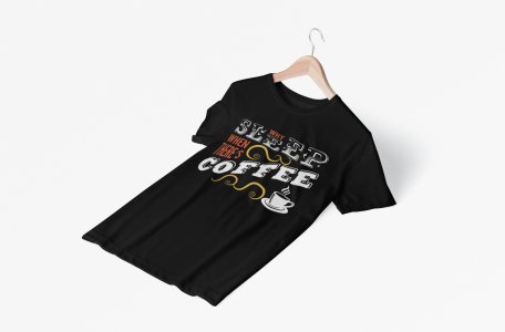 Why sleep when there is Coffee - Black - printed t shirt - comfortable round neck cotton.