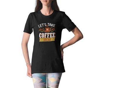 Lets take Coffee break - Black - printed t shirt - comfortable round neck cotton.