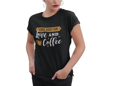 I raised boys on love and Coffee - Black - printed t shirt - comfortable round neck cotton.