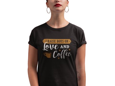I raised boys on love and Coffee - Black - printed t shirt - comfortable round neck cotton.