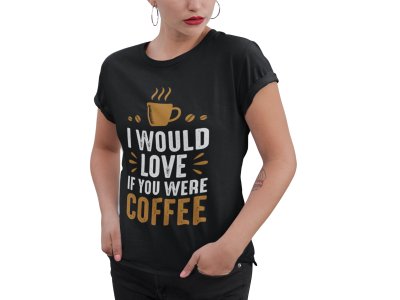I would love if you were Coffee - Black - printed t shirt - comfortable round neck cotton.