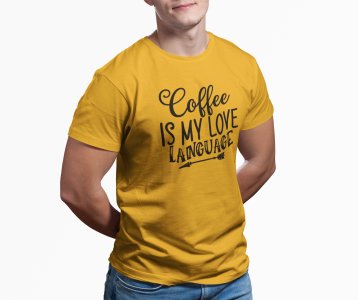 Coffe is my love language - Yellow - printed t shirt - comfortable round neck cotton.