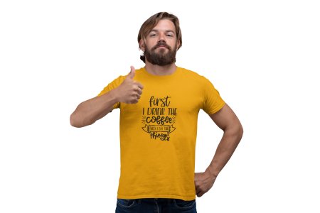 First i drink the Coffee then i do things - Yellow - printed t shirt - comfortable round neck cotton.