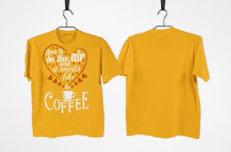 Love in the air and it smells like Coffee - Yellow - printed t shirt - comfortable round neck cotton.