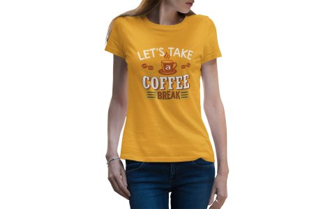Lets take Coffee break - Yellow - printed t shirt - comfortable round neck cotton.