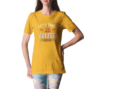 Lets take Coffee break - Yellow - printed t shirt - comfortable round neck cotton.