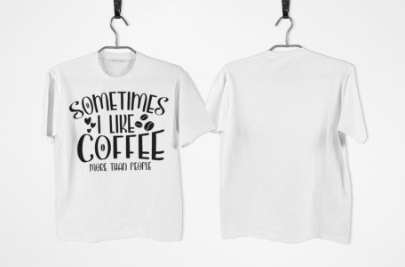 Sometimes i like Coffee more than people - White - printed t shirt - comfortable round neck cotton.