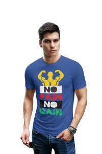 No Pain, No Gain, (BG Yellow, Red, Blue, Black and Green), Round Neck Gym Tshirt (Blue Tshirt) - Clothes for Gym Lovers - Suitable for Gym Going Person - Foremost Gifting Material for Your Friends and Close Ones