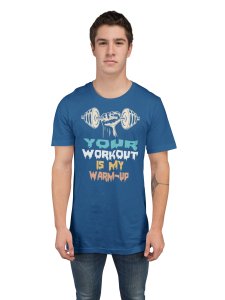 Your Workout Is My Warm-Up, (BG Blue, Blue, Yellow and Orange), Round Neck Gym Tshirt (Blue Tshirt) - Clothes for Gym Lovers - Suitable for Gym Going Person - Foremost Gifting Material for Your Friends and Close Ones