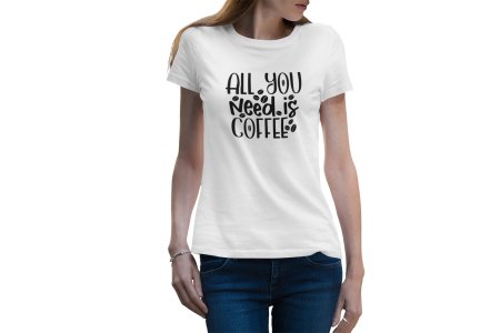 All you need is Coffee - White - printed t shirt - comfortable round neck cotton.