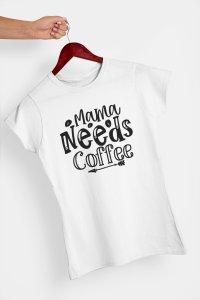Mama needs Coffee - White - printed t shirt - comfortable round neck cotton.