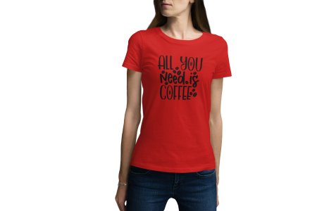 All you need is Coffee - Red - printed t shirt - comfortable round neck cotton.
