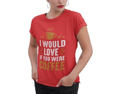 I would love if you were Coffee - Red - printed t shirt - comfortable round neck cotton.