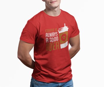 Coffe is always a good idea - Red - printed t shirt - comfortable round neck cotton.