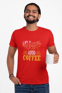 Life is better with good Coffee - Red - printed t shirt - comfortable round neck cotton.