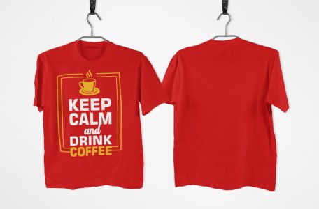 Keep calm and drink Coffee - Red - printed t shirt - comfortable round neck cotton.