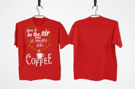 Love in the air and it smells like Coffee - Red - printed t shirt - comfortable round neck cotton.