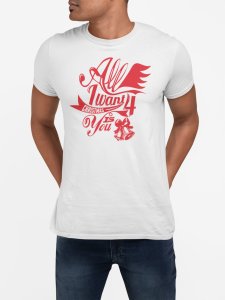 All i want is you- printed Fun and lovely - Family things - Comfy tees for Men