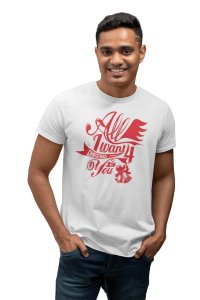 All i want is you- printed Fun and lovely - Family things - Comfy tees for Men