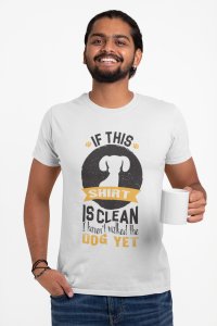 If this shirt is Clean - Dog love - printed T-shirts - Men's stylish clothing - Cool tees for boys