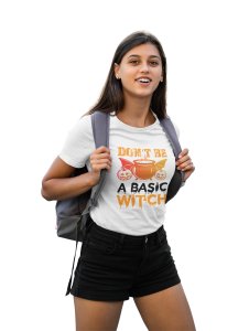 Don't be a basic - Printed Tees for Women's -designed for Halloween