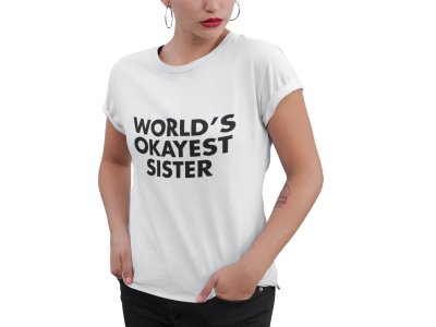 World's okayest sister-printed family themed cotton blended half-sleeve t-shirts made for women (white)