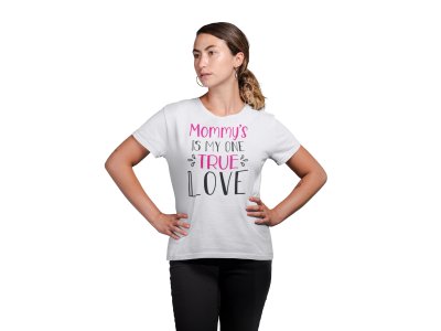 Mommy is My True Love Printed White T-Shirts