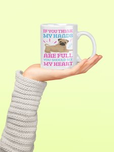If you think my hands are full you should see my heart - pets themed printed ceramic white coffee and tea mugs/ cups for pets lover people