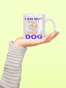 I'm Not Single I Have A Dog - pets themed printed ceramic white coffee and tea mugs/ cups for pets lover people