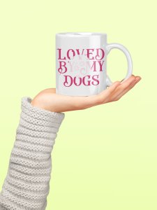 Loved by my dogs- pets themed printed ceramic white coffee and tea mugs/ cups for pets lover people