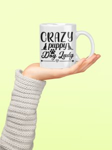 Crazy Puppy dog lady - pets themed printed ceramic white coffee and tea mugs/ cups for pets lover people