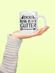 Dog hair is my glitter- pets themed printed ceramic white coffee and tea mugs/ cups for pets lover people