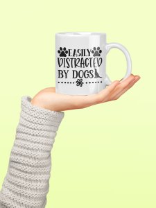 Easily distracted by dogs - pets themed printed ceramic white coffee and tea mugs/ cups for pets lover people